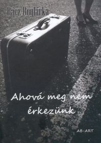 Rácz Boglárka - Ahová meg nem érkezünk