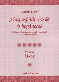  - Mátyusföldi rózsák és bogáncsok IV. kötet O-Sz