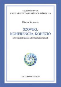Károly Krisztina - Szöveg, koherencia, kohézió - Szövegtipológiai és retorikai tanulmányok