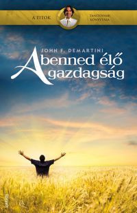 Dr. John F. Demartini - A benned élő gazdagság