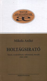 Mikola Anikó - Holtágsirató - Versek, versfordítások, vallomások, interjúk 1963-1996