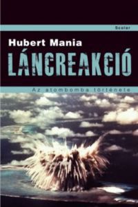 Hubert Mania - Láncreakció -  Az atombomba története