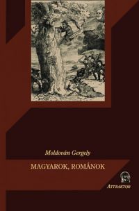 Moldován Gergely - Magyarok, románok - A nemzetiségi ügy kritikája