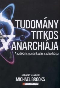 Michael Brooks - A tudomány titkos anarchiája - A radikális gondolkodás szabadsága