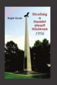 Bogár Gyula - Dicsőség a Hazáért elesett Hősöknek - 1956