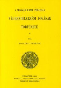 Kollányi Ferenc - A magyar kath. főpapság végrendelkezési jogának története