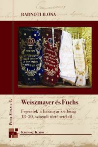 Radnóti Ilona - Weiszmayer és Fuchs - Fejezetek a baranyai zsidóság 18-20. századi történetéből