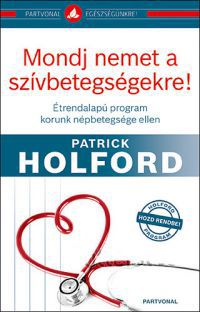 Patrick Holford - Mondj nemet a szívbetegségekre! - Étrendalapú program korunk népbetegsége ellen