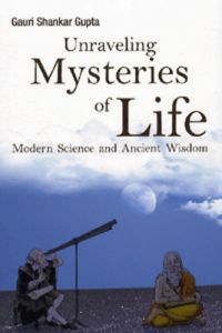  - Unraveling Mysteries of Life - Modern Science and Ancient Wisdom