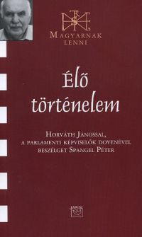 Spangel Péter - Élő történelem - Beszélgetés Horváth János Pparlamenti képviselők doyenével