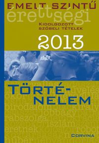  - Emelt szintű érettségi 2013 - Kidolgozott szóbeli tételek - Történelem