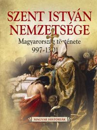 Weisz Boglárka (szerk.) - Szent István nemzetsége - Magyarország története 997-1301