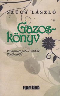 Szűcs László - Gazos-könyv - Válogatott publicisztikák 2003-2008