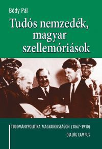 Bődy Pál - Tudós nemzedék, magyar szellemóriások - Tudománypolitika  Magyarországon (1867-1910)