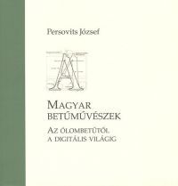 Persovits József - Magyar betűművészek - Az ólombetűtől a digitális világig