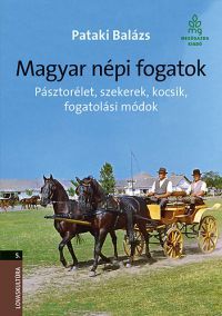 Dr. Pataki Balázs - Magyar népi fogatok - Pásztorélet, szekerek, kocsik, fogatolási módok