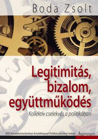 Boda Zsolt - Legitimitás, bizalom, együttmúködés - Kollektív cselekvés a politikában