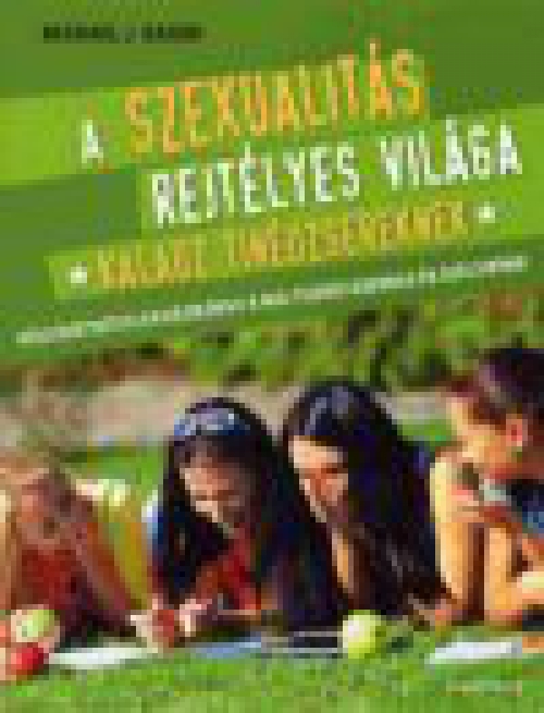 A szexualitás rejtélyes világa - Nélkülözhetetlen kézikönyv a mai tizenéveseknek és szüleiknek