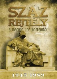 Halmos Ferenc - Száz rejtély a magyar történelemből 2. - 1945-1989