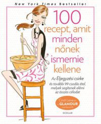 Cindi Leive - 100 recept, amit minden nőnek ismernie kellene - Glamour Szakácskönyv