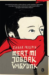 Zahar Prilepin - Mert mi jobbak vagyunk