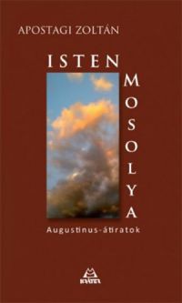 Apostagi Zoltán - Isten mosolya - Augustinus-átiratok