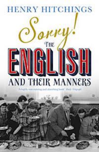 Henry Hitchings - Sorry!: The English and Their Manners