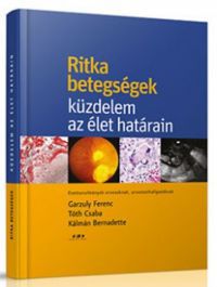 Garzuly Ferenc; Tóth Csaba; Kálmán Bernadette - Ritka betegségek - Küzdelem az élet határain
