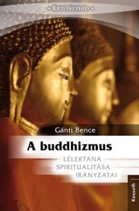 Gánti Bence - A Buddhizmus lélektana, spiritualitása és irányzatai