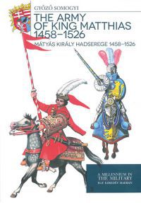 Somogyi Győző - Mátyás király hadserege 1458-1526 - The army of King Matthias 1458-1526