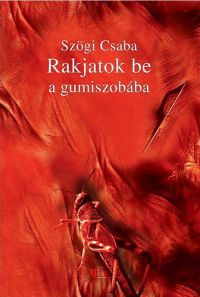 Szögi Csaba - Rakjatok be a gumiszobába