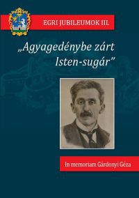  - "Agyagedénybe zárt Isten-sugár" - In memoriam Gárdonyi Géza