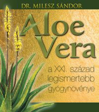 Dr Milesz Sándor - Aloe vera - A XXI. század legismertebb gyógynövénye