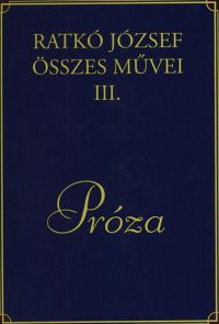 Ratkó József - Ratkó József összes művei III. - Próza