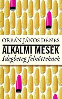 Orbán János Dénes - Alkalmi mesék idegbeteg felnőtteknek