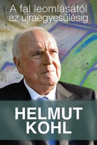 Helmut Kohl - A fal leomlásától az újraegyesülésig