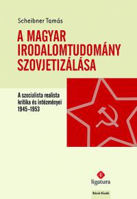 Scheibner Tamás - A magyar irodalomtudomány szovjetizálása