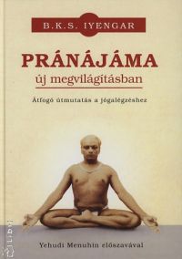 B. K. S. Iyengar - Pránájáma új megvilágításban - Átfogó útmutatás a jógalégzéshez