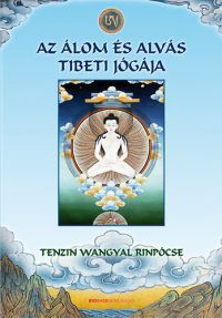 Tenzin Wangyal Rinpócse - Az álom és alvás tibeti jógája