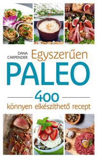 Dana Carpender - Egyszerűen paleo - 400 könnyen elkészíthető recept