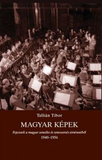 Tallián Tibor - Magyar képek - Fejezetek a magyar zeneélet és zeneszerzés történetéből 1940-1956