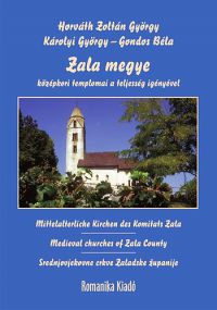 Károlyi György; Horváth Zoltán György; Gondos Béla - Zala megye középkori templomai a teljesség igényével