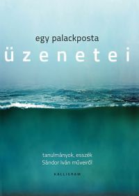  - Egy palackposta üzenetei - Tanulmányok, esszék Sándor Iván műveiről