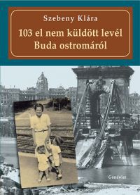 Szebeny Klára - 103 el nem küldött levél Buda ostromáról