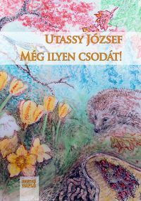 Utassy József - Még ilyen csodát!