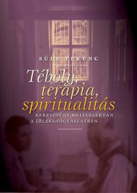 Süle Ferenc - Téboly, terápia, spiritualitás