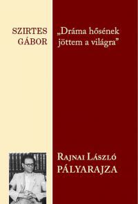 Szirtes Gábor - "Dráma hősének jöttem a világra" - Rajnai László pályarajza