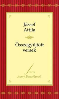 József Attila - József Attila összegyűjtött versei - Arany klasszikusok 1.