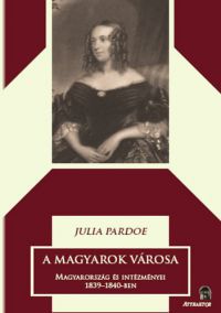 Julia Pardoe - A magyarok városa 1-2 kötet