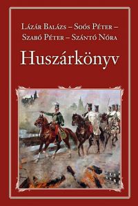 Lázár Balázs; Soós Péter; Szabó Péter; Szántó Nóra - Huszárkönyv